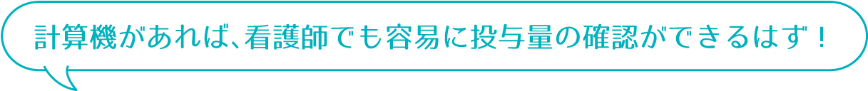 計算機があれば、看護師でも容易に投与量の確認ができるはず！